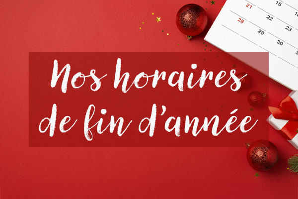 Nos horaires de fin d'année